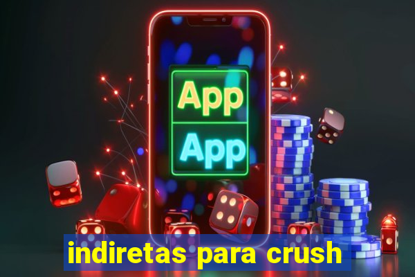 indiretas para crush